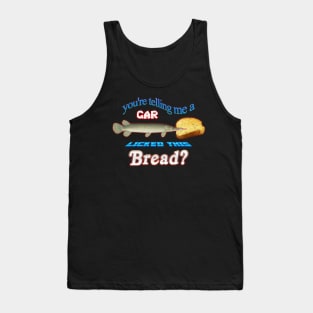 You're Telling Me A Gar Licked This Bread? Tank Top